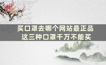 买口罩去哪个网站最正品 这三种口罩千万不能买